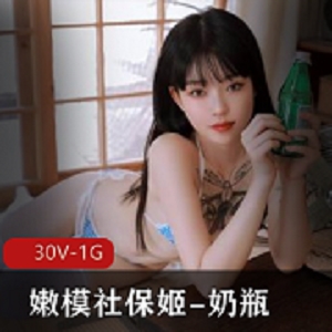 社保姬奶瓶：精选美女00后，30V1G视频火爆推特